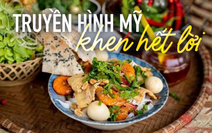 Món ăn xứ Quảng được truyền hình Mỹ khen hết lời, ăn 2 bát vẫn còn thòm thèm chưa đã