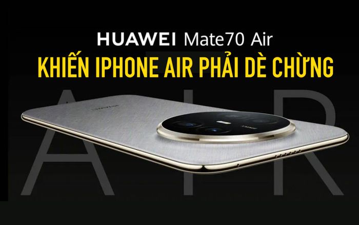 Huawei Mate 70 Air khiến iPhone Air phải dè chừng