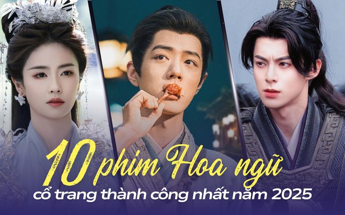 Top 10 phim Hoa ngữ cổ trang thành công nhất 2025: Bạch Lộc đóng góp 2 phim, Tiêu Chiến chỉ xếp nhì