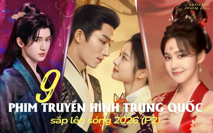 9 phim truyền hình Trung Quốc sắp lên sóng 2026 (P2)