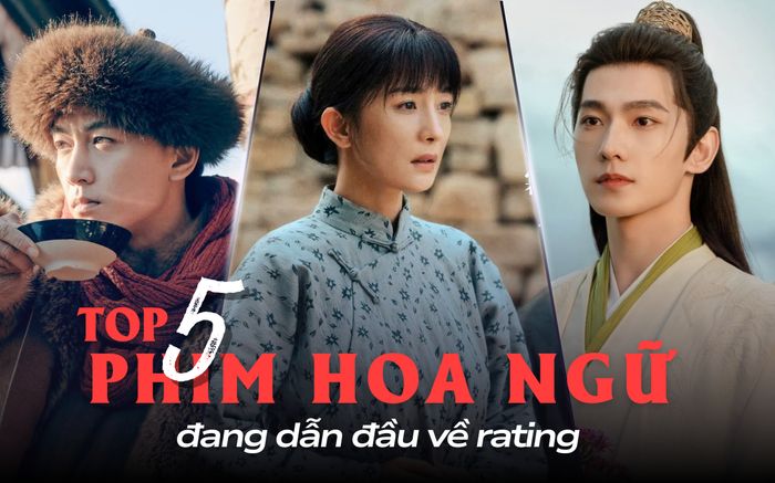 Top 5 phim Hoa ngữ đang dẫn đầu về rating: Dương Mịch khẳng định vị thế top 1