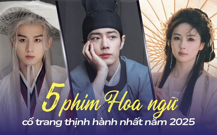 5 phim Hoa ngữ cổ trang thịnh hành nhất năm 2025: Phim có Tiêu Chiến chưa phải hot nhất