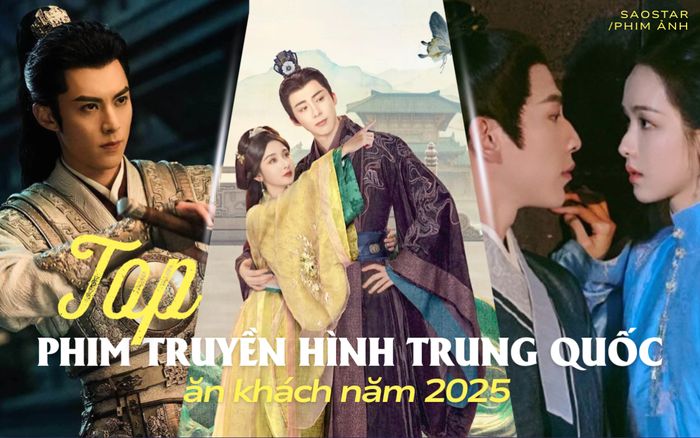 Top phim truyền hình Trung Quốc ăn khách năm 2025