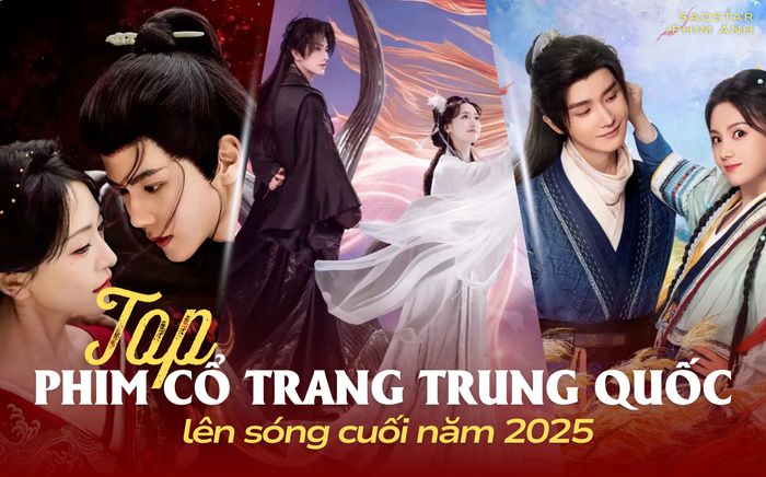 Top phim cổ trang Trung Quốc vừa mới lên sóng cuối năm 2025