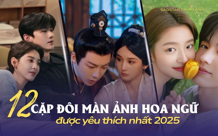 12 cặp đôi Hoa ngữ được yêu thích nhất 2025