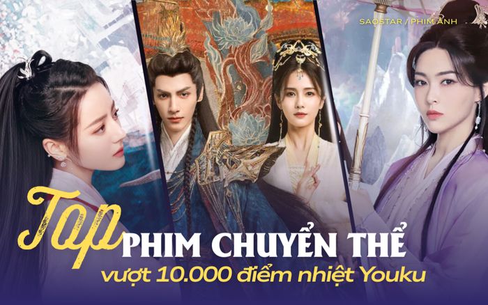 Top phim chuyển thể vượt mốc 10.000 điểm nhiệt trên Youku