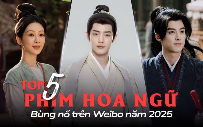 Top 5 phim Hoa ngữ bùng nổ Weibo năm 2025: Tiêu Chiến khiến toàn cõi mạng phát sốt
