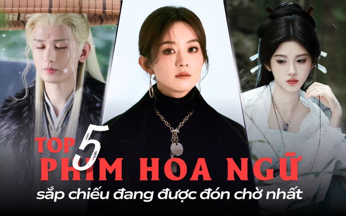 5 phim Hoa ngữ sắp chiếu đang được chờ đón nhất: Phim của Triệu Lệ Dĩnh chưa phải hấp dẫn nhất