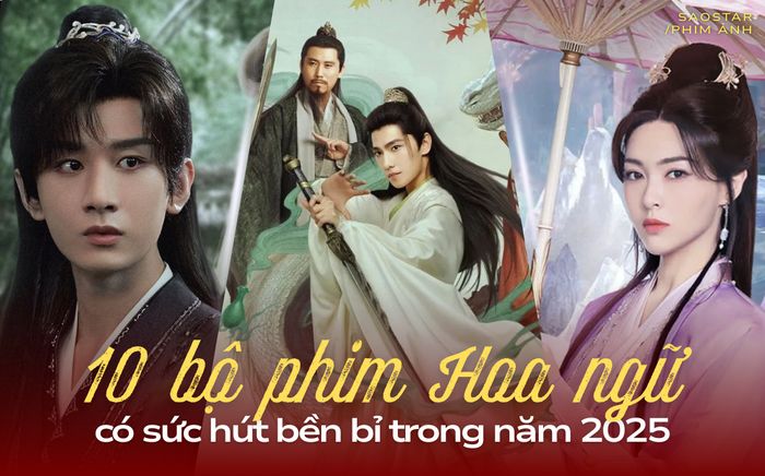 Điểm lại 10 bộ phim truyền hình Hoa ngữ có sức hút bền bỉ năm 2025
