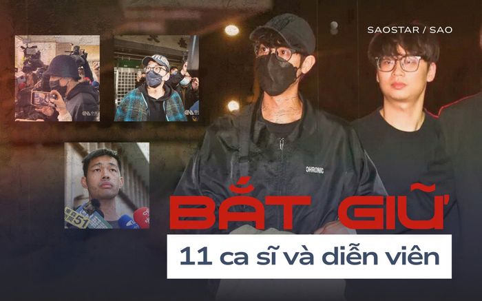 Danh tính 11 ca sĩ và diễn viên nổi tiếng vừa bị bắt giữ