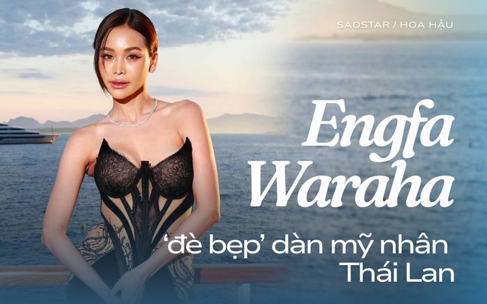 Engfa Waraha 'đè bẹp' dàn mỹ nhân Thái Lan ở sự kiện quốc tế