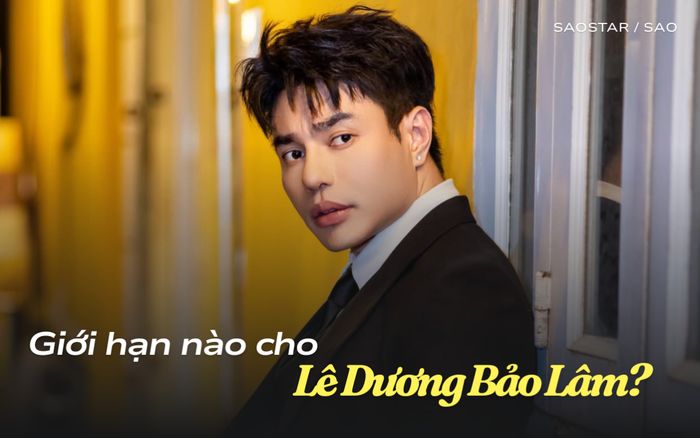 Giới hạn nào cho Lê Dương Bảo Lâm?