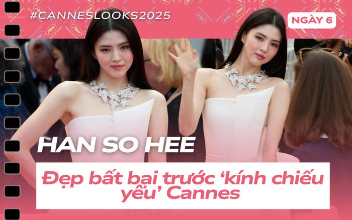 Cannes ngày 6: Han So Hee đẹp bất bại trước 'kính chiếu yêu', Hoa hậu Quốc tế khoe vẻ táo bạo