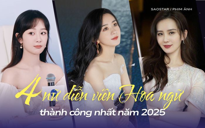4 nữ diễn viên Hoa ngữ thành công nhất 2025: Dương Tử bứt tốc vượt mặt Triệu Lệ Dĩnh, Lưu Thi Thi