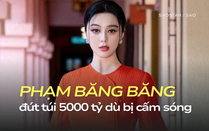 Choáng với 5000 tỷ Phạm Băng Băng đút túi trong 7 năm bị cấm sóng