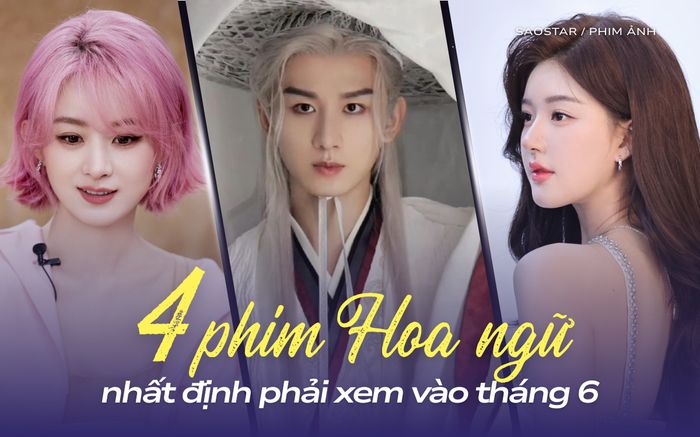 4 phim Hoa ngữ nhất định phải xem vào tháng 6 tới: Triệu Lệ Dĩnh đối đầu Thành Nghị
