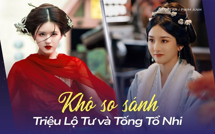 Khó so sánh Triệu Lộ Tư và Tống Tổ Nhi