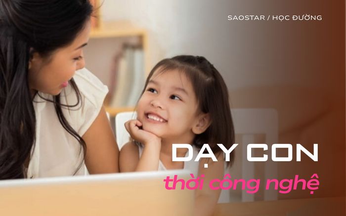 Dạy con trong thời đại công nghệ: Đừng chỉ giới hạn, hãy đồng hành