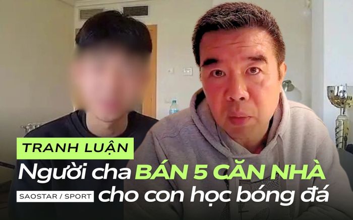 Tranh luận người cha bán 5 căn nhà cho con học bóng đá: Liệu có mù quáng?