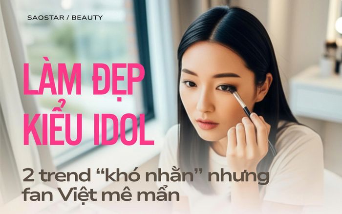 Làm đẹp kiểu idol: 2 trend 'khó nhằn' nhưng hiệu quả khiến fan Việt mê mẩn