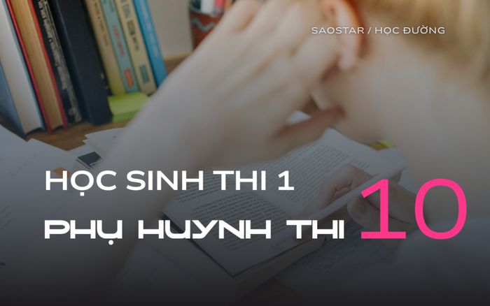 Mỗi mùa thi đến: Học sinh thi 1, phụ huynh 'thi' đến 10