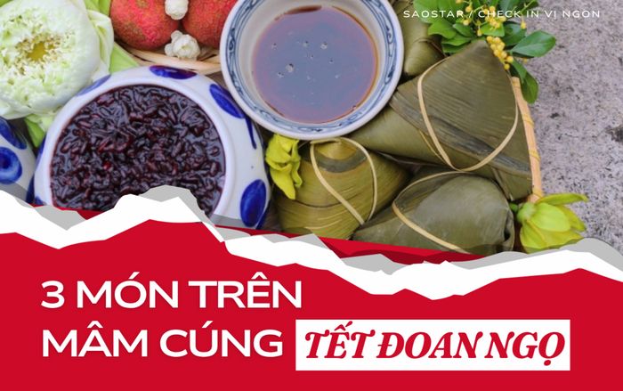 Mâm cúng Tết Đoan Ngọ: 3 món ăn không thể thiếu để cầu may mắn, tài lộc