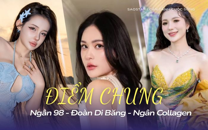 Điểm chung của Ngân 98, Đoàn Di Băng và Ngân Collagen
