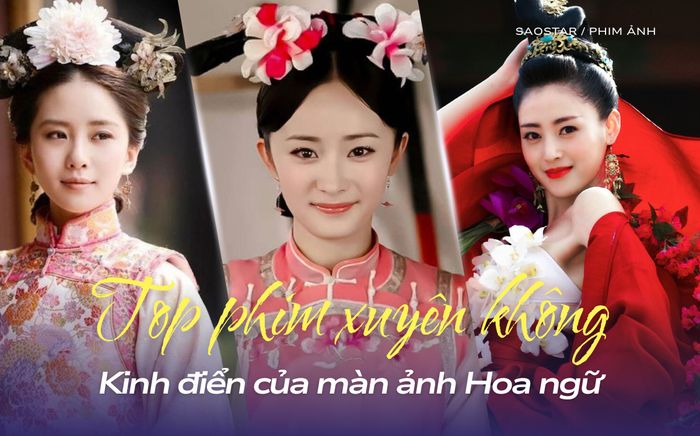 Top phim xuyên không Hoa ngữ kinh điển: Dương Mịch – Lưu Thi Thi khiến cả Cbiz dậy sóng