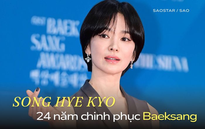 Điều khó tin về Song Hye Kyo sau 24 năm tại giải Baeksang
