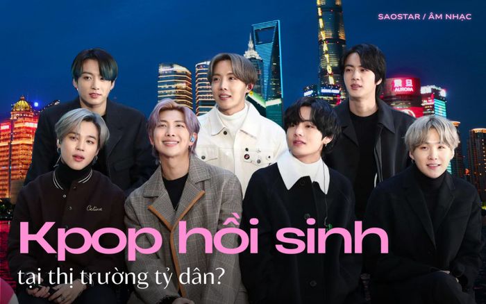 Sau 9 năm 'cấm cửa', Kpop đang dần hồi sinh tại thị trường tỷ dân?