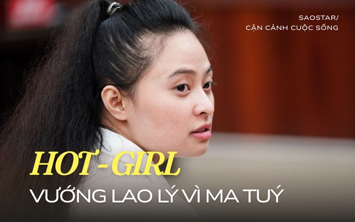 Những hot girl đánh mất cuộc đời vì trao con tim cho 'trùm ma tuý'