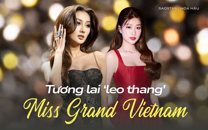 Tương lai 'leo thang' của Miss Grand Vietnam