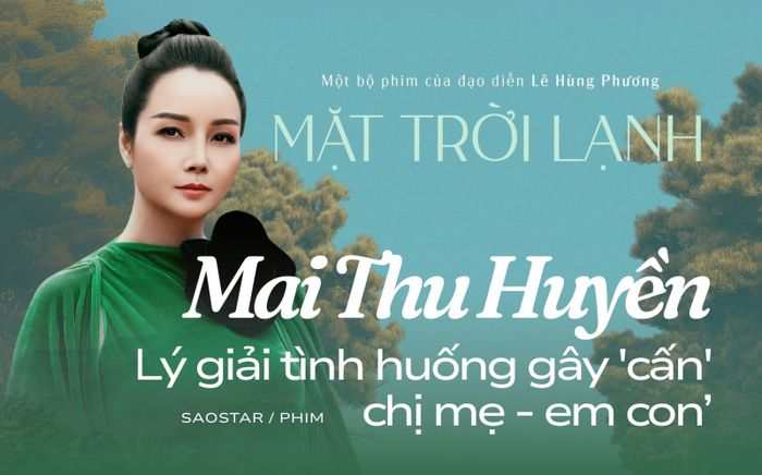 Mặt Trời Lạnh: Mai Thu Huyền lý giải tình huống gay cấn 'chị mẹ - em con'