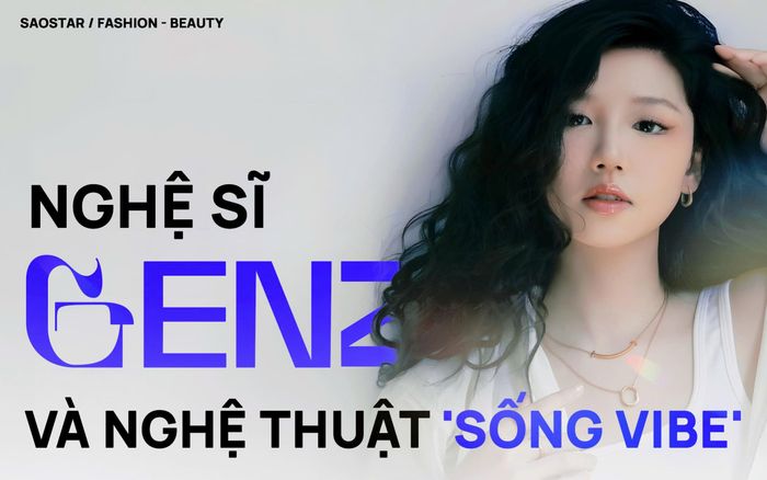 Nghệ sĩ gen Z và nghệ thuật 'sống vibe': Khi thời trang là tấm gương phản chiếu cá tính thời đại