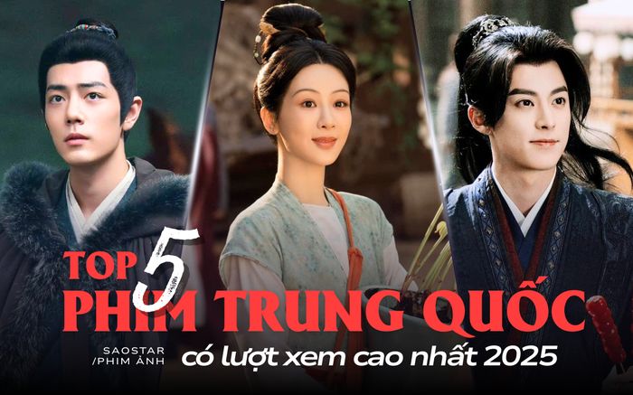 Top 5 phim Trung Quốc có lượt xem cao nhất 2025: Phim của Tiêu Chiến chỉ xếp chót