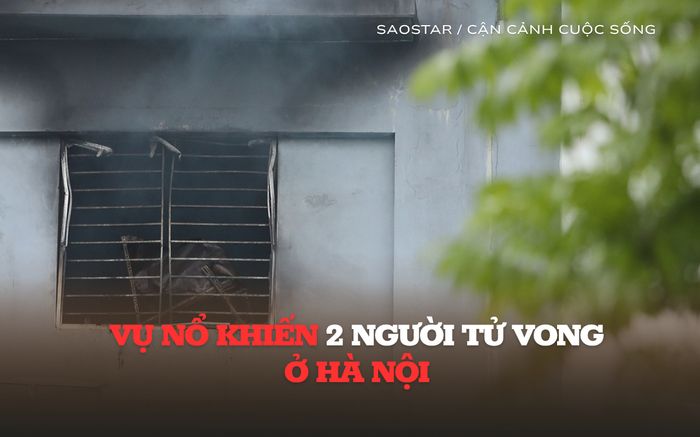 Vụ cháy nổ ở Hà Nội khiến 2 người tử vong: Hàng xóm tiết lộ về nạn nhân