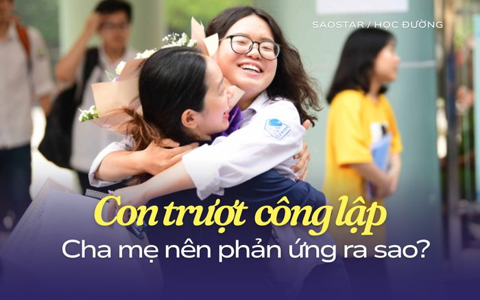 Trượt lớp 10 công lập: Cách phụ huynh phản ứng sẽ quyết định tương lai của con
