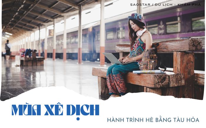 Khám phá Việt Nam bằng tàu hỏa: Hành trình hè đầy cảm xúc