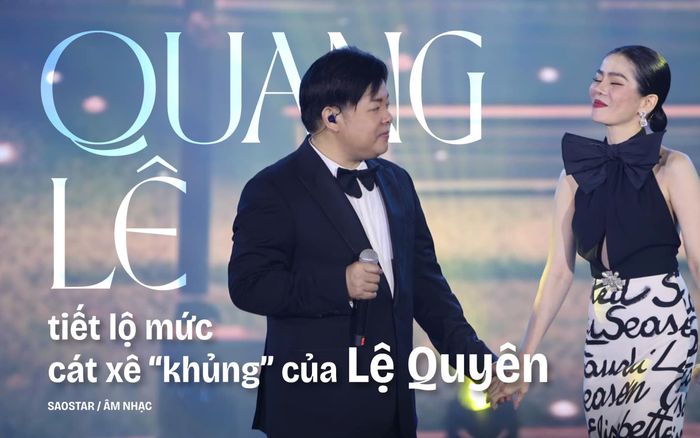 Quang Lê hé lộ cát-xê 'khủng' của Lệ Quyên
