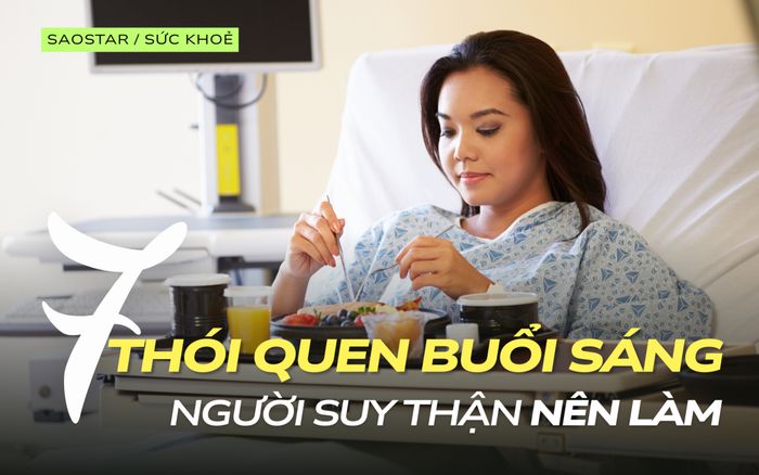 7 thói quen buổi sáng mà người suy thận nên làm, điều số 2 phải cẩn thận