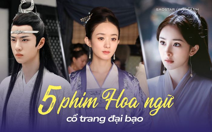 5 phim Hoa ngữ cổ trang đại bạo: Triệu Lệ Dĩnh đóng góp 2 phim