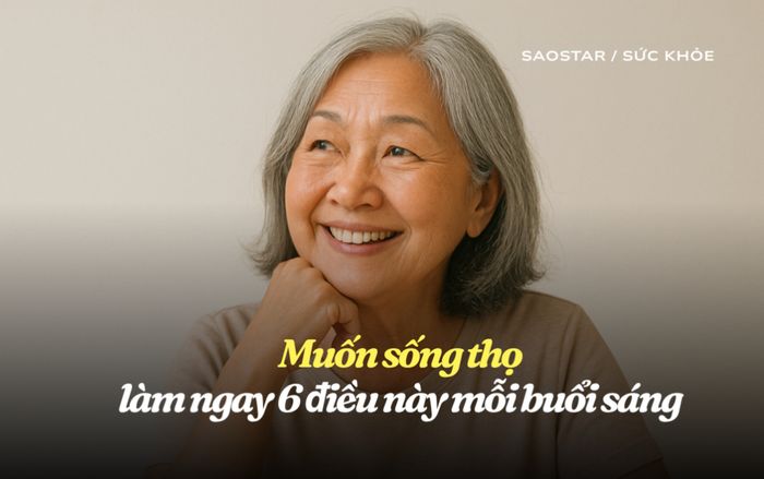 Muốn sống thọ, làm ngay 6 điều này mỗi buổi sáng