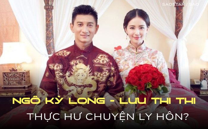 Thực hư chuyện Ngô Kỳ Long và Lưu Thi Thi ly hôn?