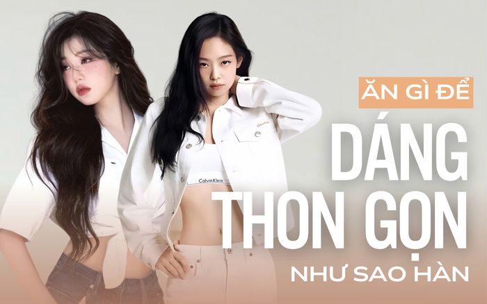 Ăn gì để giữ vóc dáng thon gọn như sao Hàn ?