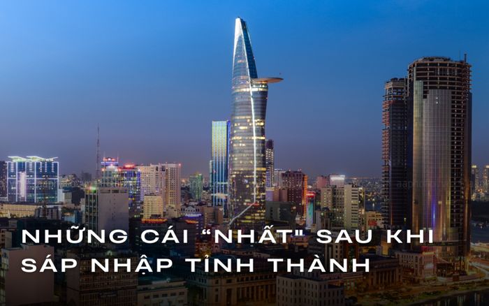 Những cái 'nhất' ấn tượng sau sáp nhập tỉnh thành