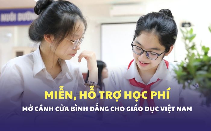 Miễn, hỗ trợ học phí: Xóa rào cản, mở cánh cửa bình đẳng cho giáo dục Việt Nam