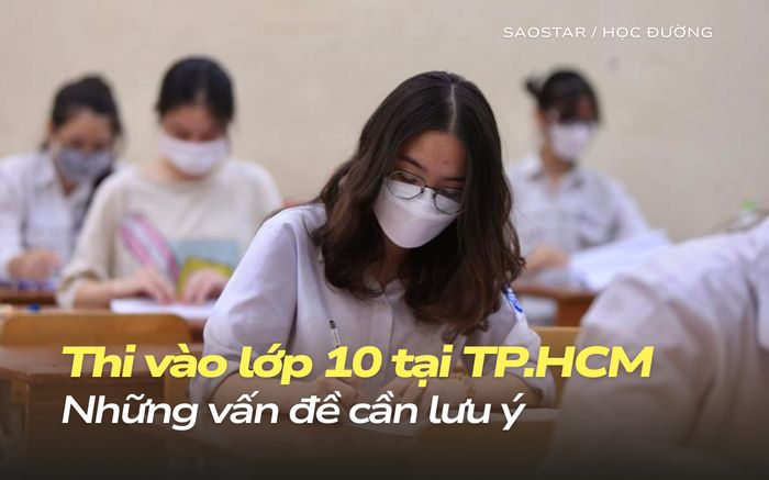 Thi lớp 10 tại TP.HCM: 5 vấn đề quan trọng thí sinh cần lưu ý