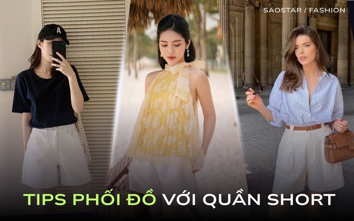 Quần short hè 2025: Tips phối đồ "không lỗi mốt"