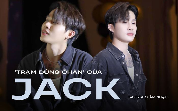 Giải mã 'Trạm dừng chân': Lời tuyên ngôn âm nhạc của Jack