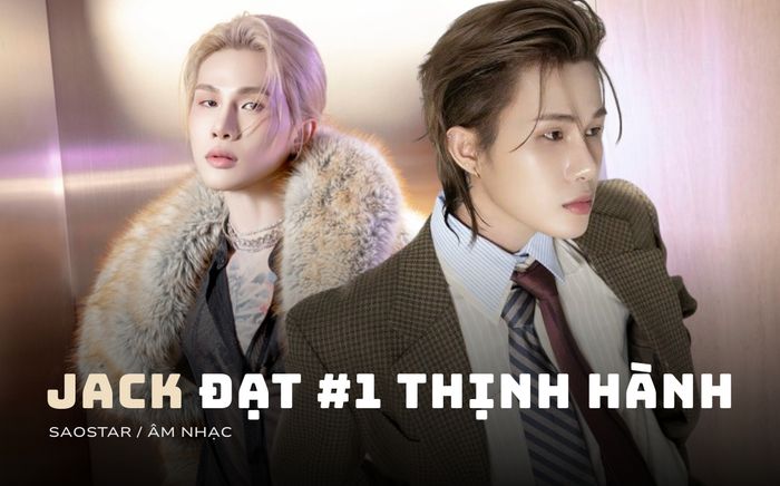 Jack đạt #1 thịnh hành âm nhạc sau 2 ngày